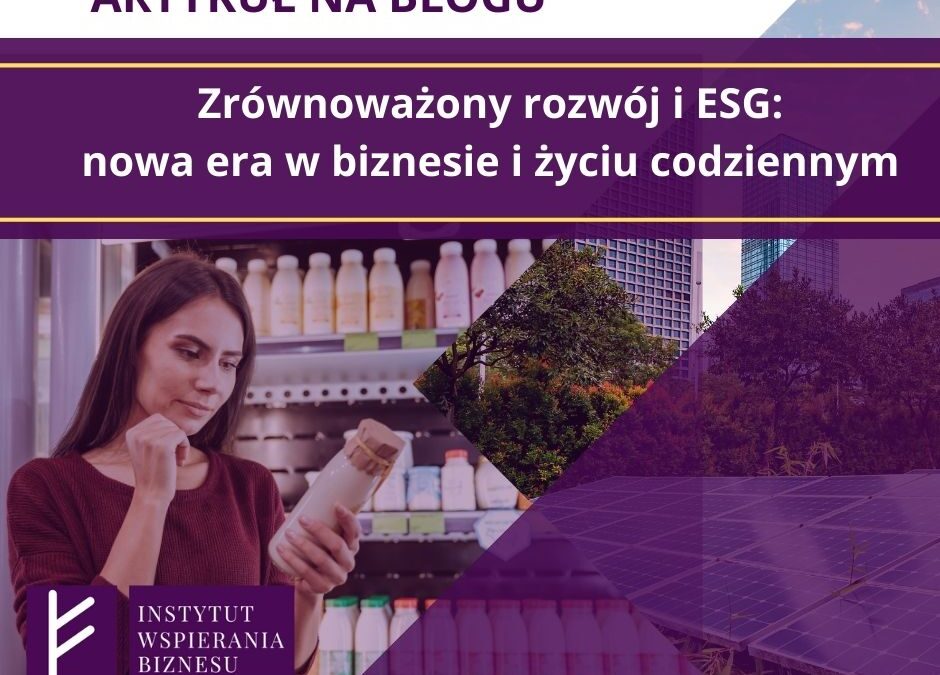 ZRÓWNOWAŻONY ROZWÓJ i ESG – nowa era w biznesie i życiu codziennym