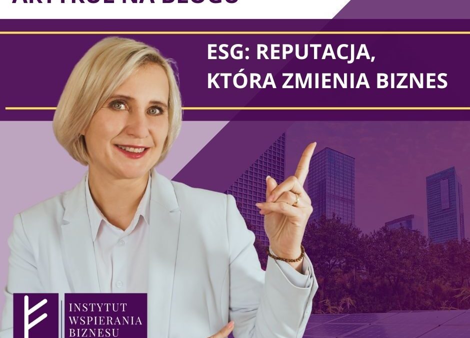 ESG: REPUTACJA, KTÓRA ZMIENIA BIZNES